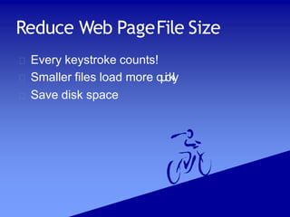 Reduce Web PageFile Size
Every keystroke counts!
Smaller files load more quickly
Save disk space
 