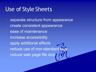 Use of StyleSheets
separate structure from appearance
create consistent appearance
ease of maintenance
increase accessibility
apply additional effects
reduce use of non-standard tags
reduce web page file size
 