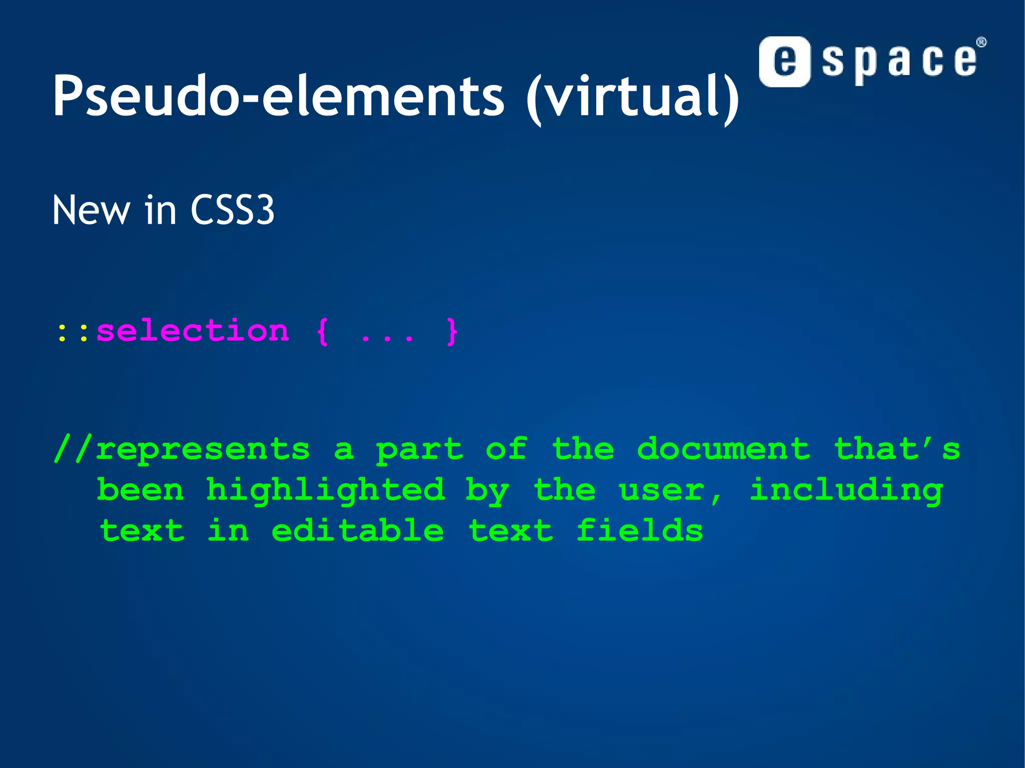 Properties Backgrounds: div { background-color: Black; } body { background-image: url(logo.gif);  background-color: white;  background-attachment: fixed;  background-position: right top;  background-repeat: no-repeat; } body { background: white url(logo.gif)   repeat-x fixed right top; } 