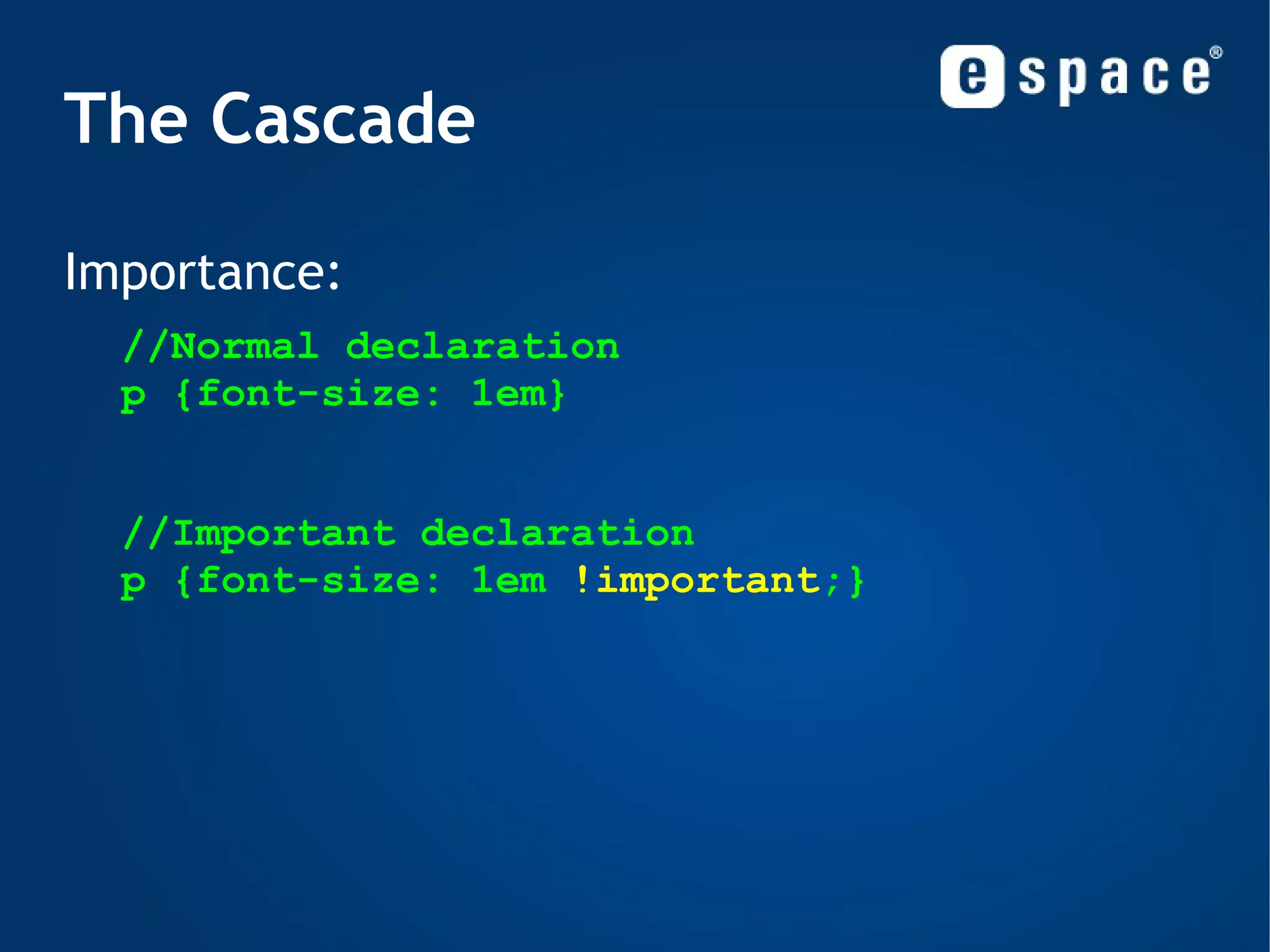 Selectors Grouping: div, p { font-family: Verdana } a img { border: none } ul li ol li { color: blue } #menu a, div li, .note { color: red } 