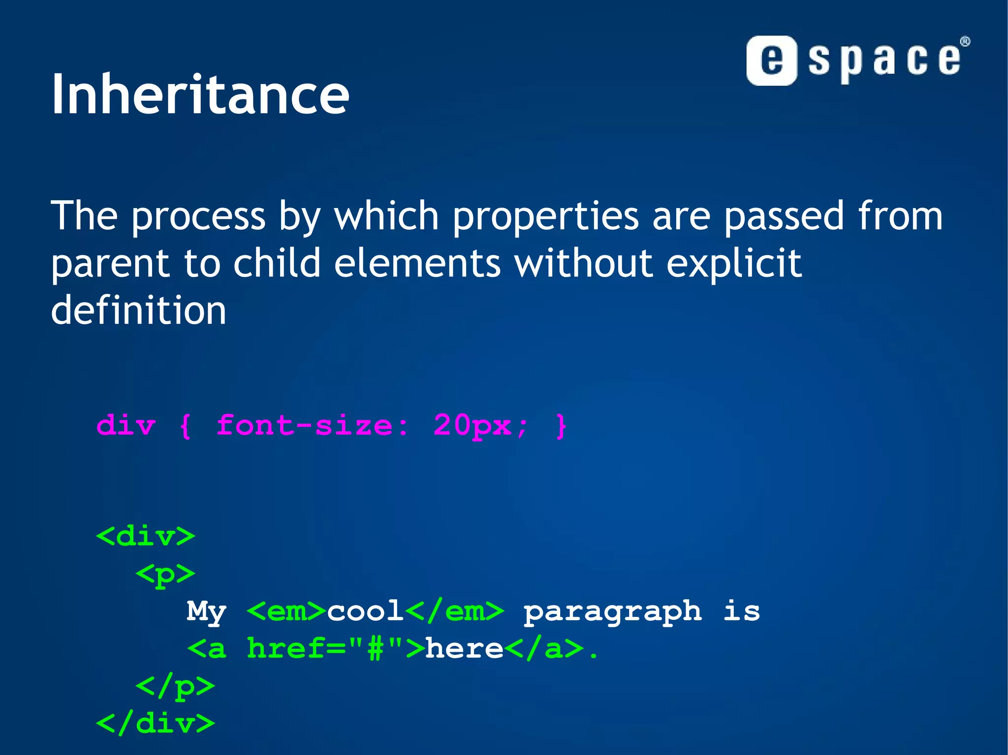 Pseudo-classes (implicit) a:link { ... } //Normal a:visited { ... } //Visited a:hover { ... } //Mouse hovers a.menu:hover { ... } a:active { ... } // Clicking textarea:focus { ... } li:first-child { ... } :lang(fr) { ... } 