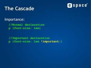 Selectors Grouping: div, p { font-family: Verdana } a img { border: none } ul li ol li { color: blue } #menu a, div li, .note { color: red } 