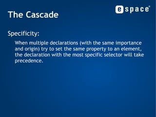 Selectors Adjacent sibling selector: - sibling = has the same parent element - adjacent = immediately following h2+p { ... } <div> <h2> Heading </h2> <p> Will be matched. </p> <p> Will not be matched. </p> </div> 