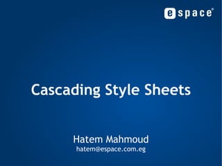 Cascading Style Sheets Hatem Mahmoud [email_address] 