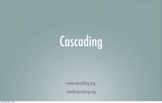 Cascading

                           www.cascading.org
                           info@cascading.org
Wednesday, May 14, 2008
 