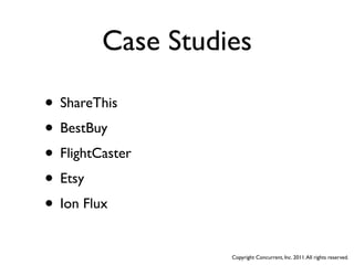 Case Studies

• ShareThis
• BestBuy
• FlightCaster
• Etsy
• Ion Flux
                   Copyright Concurrent, Inc. 2011. All rights reserved.
 