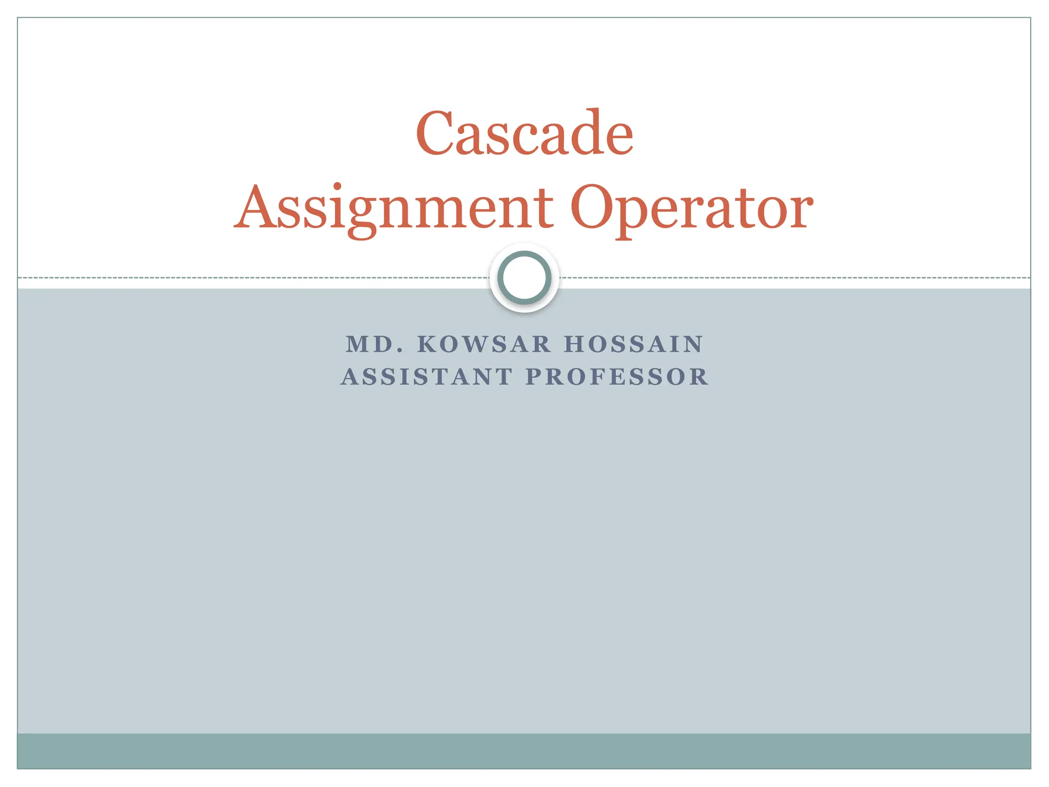 M D . K O W S A R HO S S A I N
A S S I S T A N T PR O F E S S O R
Cascade
Assignment Operator
 