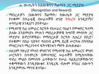 ማበረታቻን /እውቅናና ሽልማት/ ከውጤት ጋር ማያያዝ
የተቋሙ ስትራቴጂ በሠራተኞች ዘንድ ትኩረት እንዲያገኝና
ተግባራዊ እንዲሆን ያስችላል፡፡
የሚዛናዊ ስራ አመራር ስርዓት የአሠራር ባህልን የመቀየር ዓላማ
ያለው እንደመሆኑ መጠን ማበረታቻዎቹ ከግቦች መሳካት ጋር
መያያዝ ይኖርባቸዋል፡፡ የማበረታቻ ስርዓት ሲዘረጋ በቢሮ፣
በተቋም፣ በስራ ሂደትና ግለሰብ ፈፃሚ ደረጃ ሥርዓቱ በትክክል
መዘርጋቱን ማረጋገጥና ፍትሃዊነቱን ማየት ይጠይቃል፡፡
ለዚህም የዙሪያ መለስ ምዘናንና የሚዛናዊ ስራ አመራርና ምዘና
ሥርዓትን በጥምረት በመተግበር ሠራተኞች ከሚሰጣቸው
ግብረ መልስ በመነሳት ራሳቸውን፣ የሥራ ባልደረቦቻቸውንና
ተቋማቸውን እንዲያውቁና እንዲረዱ ብሎም የባህሪ ለውጥን
እንዲያመጡ ማገዝ ይገባል፡፡
ሐ. ውጤትን ከእውቅናና ሽልማት ጋር ማያያዝ
(Recognition and Reward)
 