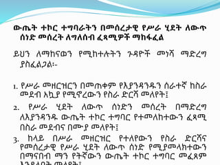 ውጤት ተኮር ተግባራትን በመሰረታዊ የሥራ ሂደት ለውጥ
ሰነድ መሰረት ለግለሰብ ፈጻሚዎች ማከፋፈል
ይህን ለማከናወን የሚከተሉትን ጉዳዮች መነሻ ማድረግ
ያስፈልጋል፡-
1. የሥራ መዘርዝርን በመጠቀም የእያንዳንዱን ሰራተኛ ከስራ
መደብ አኳያ የሚኖረውን የስራ ድርሻ መለየት፤
2. የሥራ ሂደት ለውጥ ሰነድን መሰረት በማድረግ
ለእያንዳንዱ ውጤት ተኮር ተግባር የተመለከተውን ፈጻሚ
በስራ መደብና በሙያ መለየት፤
3. ከላይ በሥራ መዘርዝር የተለየውን የስራ ድርሻና
የመሰረታዊ የሥራ ሂደት ለውጥ ሰነድ የሚያመላክተውን
በማናበብ ማን የትኛውን ውጤት ተኮር ተግባር መፈጸም
 