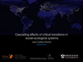 Cascading effects of critical transitions in
social-ecological systems
Juan Carlos Rocha
@juanrocha
 