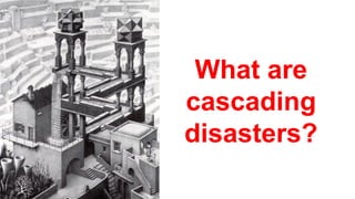 What are
cascading
disasters?
 
