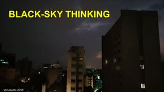BLACK-SKY THINKING
Venezuela 2019
 