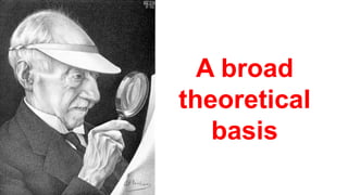A broad
theoretical
basis
 