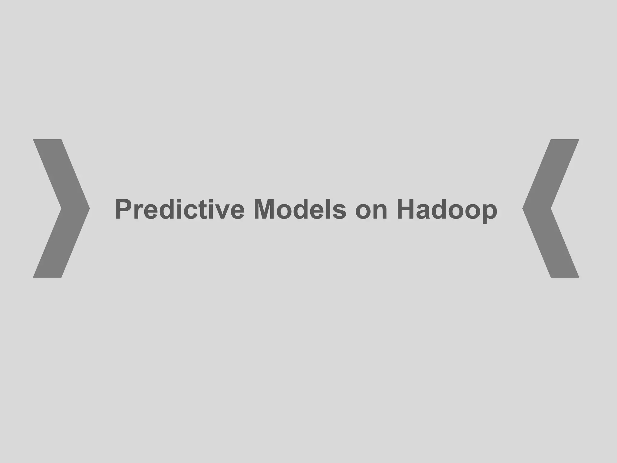 Predictive Models on Hadoop
 