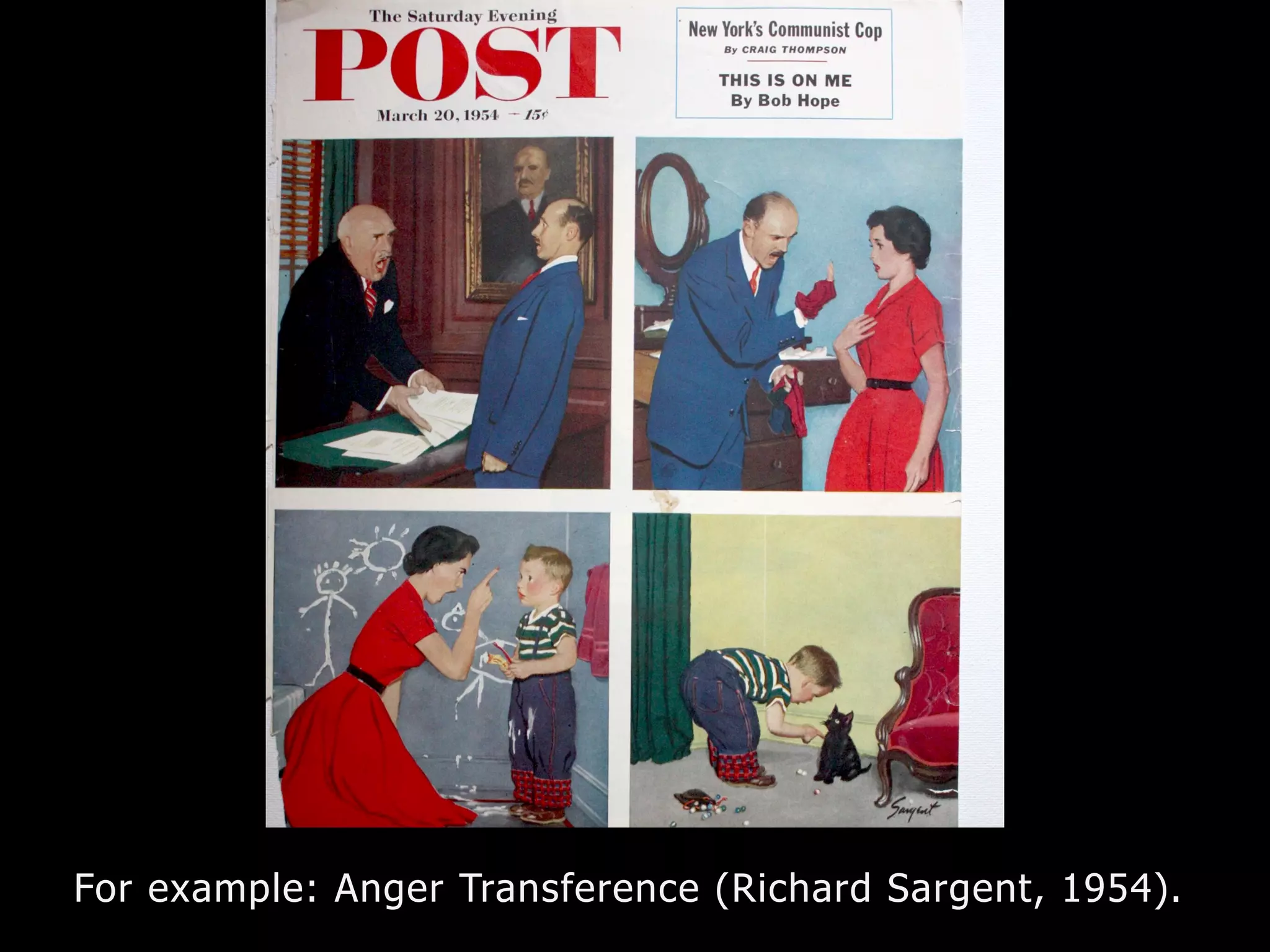 For example: Anger Transference (Richard Sargent, 1954).
 