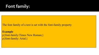 The font family of a text is set with the font-family property
Example
p{font-family:Times New Roman;}
p{font-family: Arial;}
 
