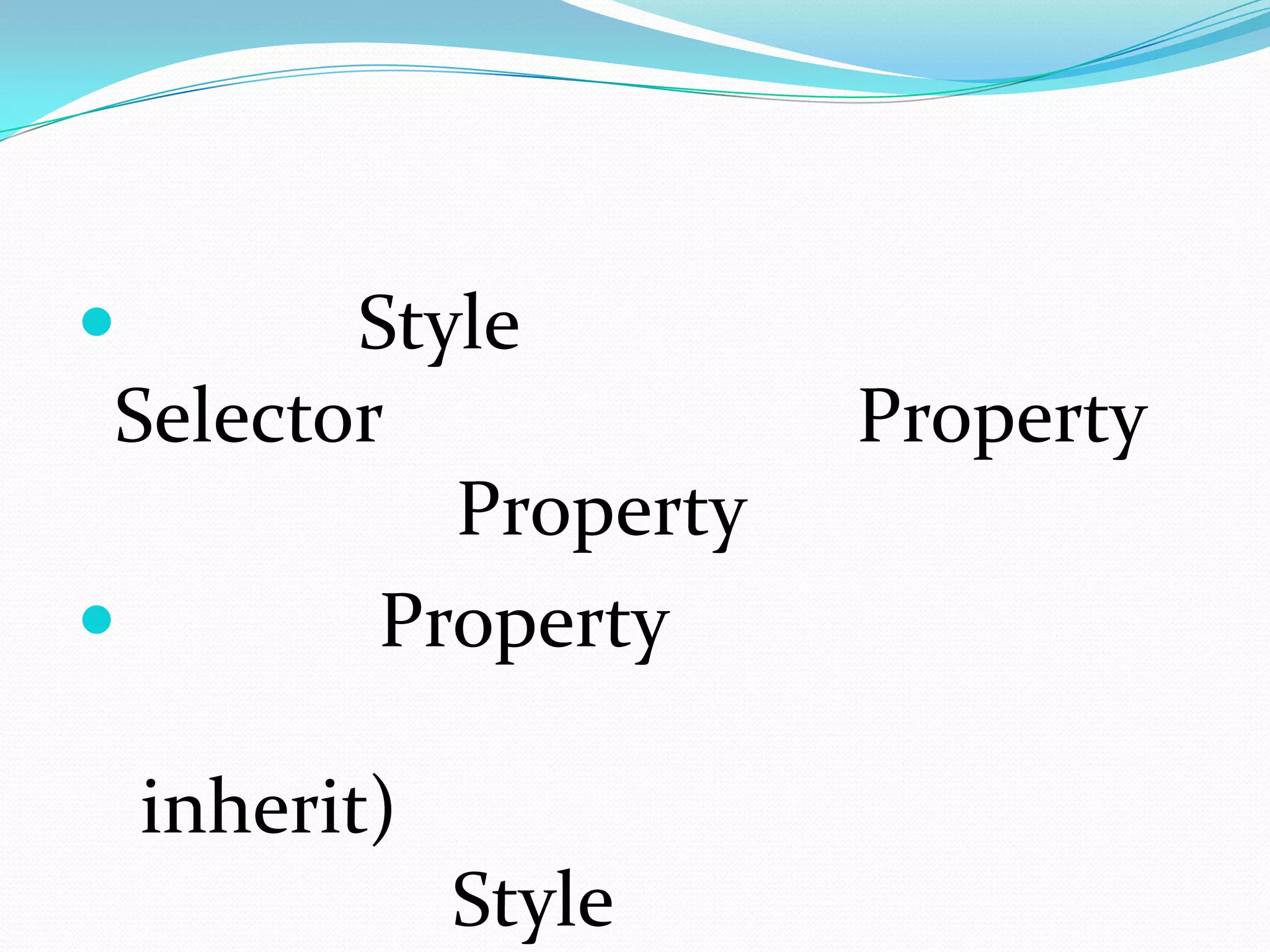        Style
 Selector              Property
           Property
        Property

    inherit)
               Style
 