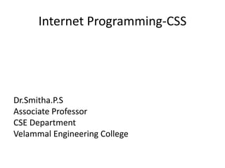 Internet Programming-CSS
Dr.Smitha.P.S
Associate Professor
CSE Department
Velammal Engineering College
 