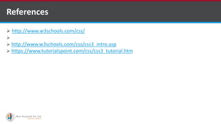  http://www.w3schools.com/css/
 https://www.tutorialspoint.com/css/index.htm
 http://www.w3schools.com/css/css3_intro.asp
 https://www.tutorialspoint.com/css/css3_tutorial.htm
References
http://www.ifourtechnolab.com/ C# Software Development Companies India
 