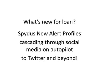 What’s new for loan?
Spydus New Alert Profiles
cascading through social
media on autopilot
to Twitter and beyond!
 