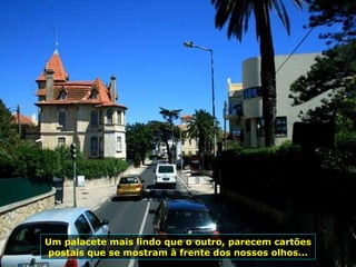 Um palacete mais lindo que o outro, parecem cartões postais que se mostram à frente dos nossos olhos... 