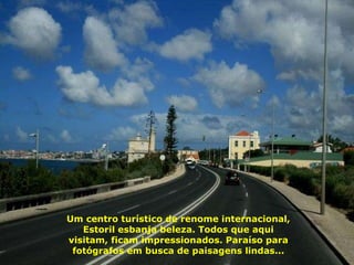 Um centro turístico de renome internacional, Estoril esbanja beleza. Todos que aqui visitam, ficam impressionados. Paraíso para fotógrafos em busca de paisagens lindas... 