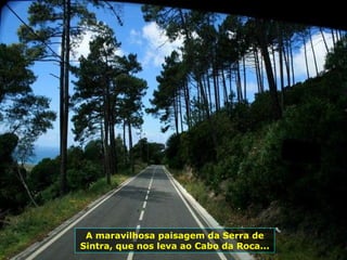 A maravilhosa paisagem da Serra de Sintra, que nos leva ao Cabo da Roca... 