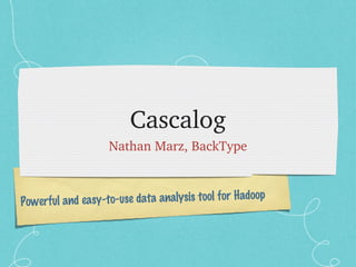 Cascalog ,[object Object],Powerful and easy-to-use data analysis tool for Hadoop 