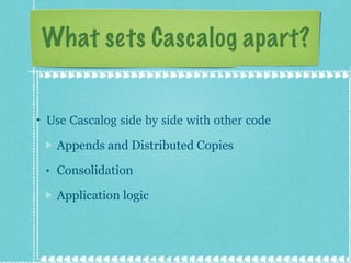 What sets Cascalog apart? <ul><li>Use Cascalog side by side with other code </li></ul><ul><ul><li>Appends and Distributed ...