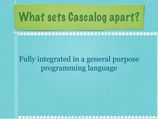 What sets Cascalog apart? Fully integrated in a general purpose programming language 