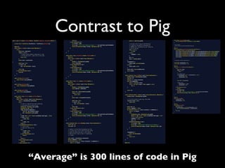Contrast to Pig




“Average” is 300 lines of code in Pig
 