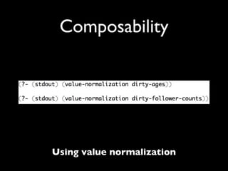 Composability




Using value normalization
 