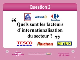 Question 2


“Quels sont les facteurs
  d’internationalisation
                     “
       du secteur ?



                           10
 