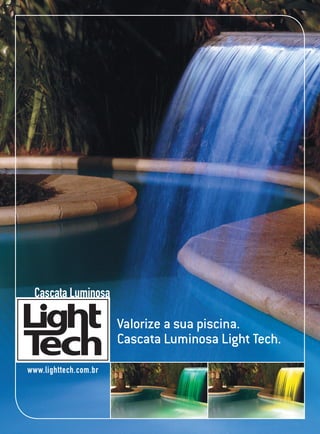 Cascata Luminosa

                       Valorize a sua piscina.
                       Cascata Luminosa Light Tech.
www.lighttech.com.br
 