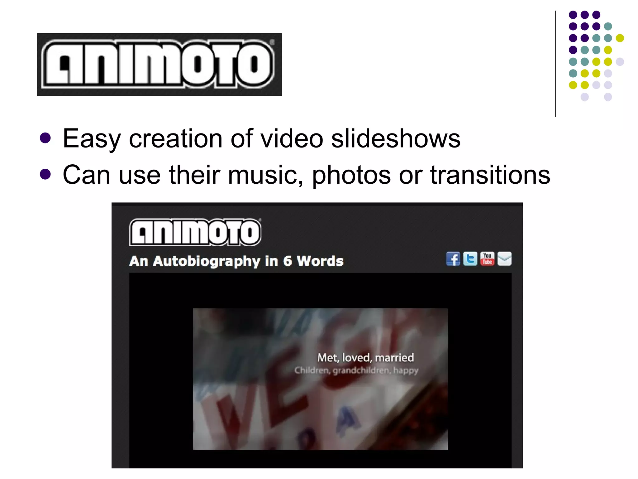 Easy creation of video slideshows Can use their music, photos or transitions 