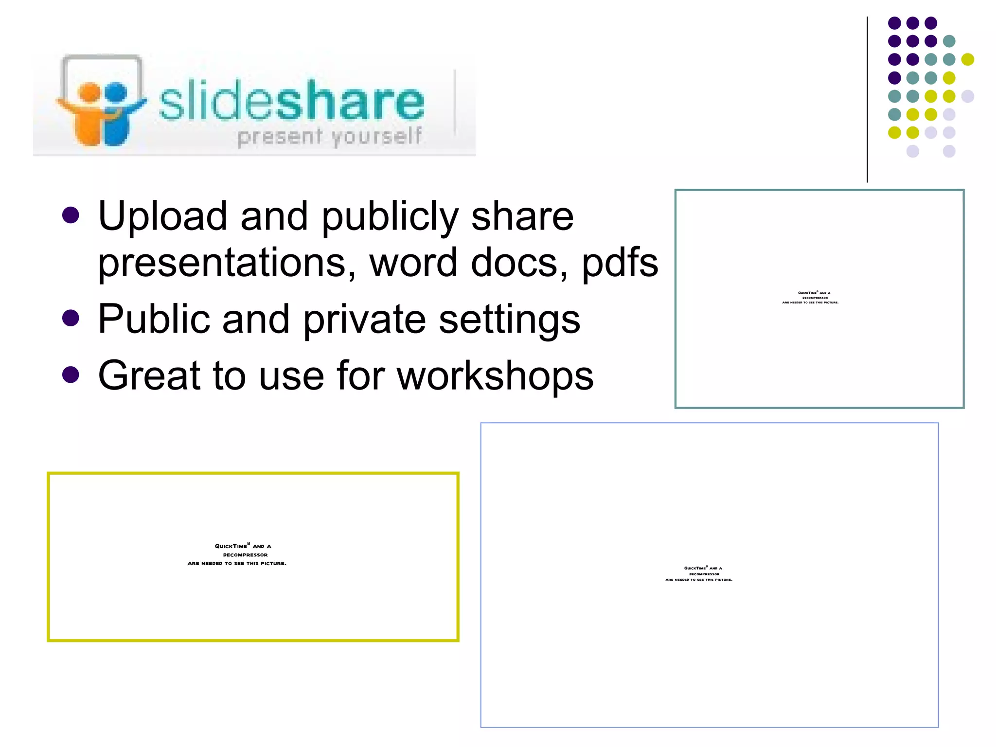 Upload and publicly share presentations, word docs, pdfs Public and private settings Great to use for workshops 