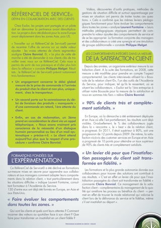 Vidéos, découvertes d’outils pratiques, méthodes de
   RÉFÉRENCIEL DE SERVICE©                                             gestions de situation difficile et surtout apprentissage par
                                                                       mises en situation ont permis de traiter toutes ces ques-
   DÉFINI EN COLLABORATION AVEC DES CLIENTS                            tions. « Cela a confirmé que les mêmes leviers pédago-
                                                                       giques fonctionnent pour faire évoluer les comportements
      Chez Essilor, les projets sont partagés et un pilote             dans toutes les zones » analyse Laurent Fontaine. « Leurs
   doit en démontrer la pertinence avant démultiplica-                 méthodes pédagogiques atypiques permettent de com-
   tion. Le projet a donc été élaboré pour la zone Europe              prendre la valeur ajoutée des comportements de service et
   avant déploiement dans les zones Asie, puis US.                     de se les approprier. La formation conjointe des managers
                                                                       et des collaborateurs a créé une synergie et une émulation
   « Travailler sur un RéférenCiel de Service© permet                  de groupe additionnelle » constate Philippe Melget.
   de recentrer l’offre de service sur sa réelle valeur
   ajoutée : les vraies attentes de clients segmentés»
   souligne Claire Bonniol. Et, « Le plus de cette dé-                      LES COMPORTEMENTS INTÉGRÉS DANS LA MESURE
   marche a été de demander à nos clients clés de tra-
   vailler avec nous sur ce RéférenCiel. Cela nous a
                                                                            DE LA SATISFACTION CLIENT
   permis de sortir de nos pré-requis et d’aller plus loin                Depuis des années, un organisme extérieur mesure la sa-
   dans la réflexion » constate Philippe Melget. Résul-                tisfaction client. A la suite des formations, en 2008, cette
   tats ; le RéférenCiel de Service© prévoit notamment                 mesure a été modifiée pour prendre en compte l’aspect
   trois fondamentaux :                                                comportemental. Les clients interviewés utilisent la « Bous-
   • Un engagement concerne le délai global                            sole de la relation client ©», l’un des outils de l’Académie
     mesuré de la prise de commande à l’arrivée                        du Service, pour indiquer, tel qu’ils le ressentent, où se
     du produit chez le client et non plus, unique-                    situent les collaborateurs. « Essilor est la 1ère entreprise à
     ment, chez le transporteur.                                       utiliser notre Boussole pour la mesure de la satisfaction et
                                                                       nous en sommes très fiers » relève Claire Bonniol.
   • Un second porte sur la connaissance du dé-
     lai de livraison des produits « manquants »                       « 90% de clients très et complète-
     d’une commande en retard, 1ère attente du
     client.
                                                                       ment satisfaits. »

   • Enfin, en cas de réclamation, un 3ème                                En Europe, où la démarche a été entièrement déployée
     prend en considération le client via un appel                     et en Asie où elle l’est partiellement, les résultats sont déjà
     téléphonique. « Nous avons vraiment pris                          visibles. Graduellement, le % des collaborateurs jugés
     conscience de la nécessité d’un dialogue                          dans la « rencontre », le « best » de la relation client,
     humain personnalisé au lieu d’un mail sys-                        a progressé. En 2011, il était supérieur à 80%, soit une
     tématique » précise-t-il. « Le client attend                      progression de 12 points depuis 2009. De même, la satis-
     aujourd’hui plus que le respect d’une pro-                        faction vis-à-vis des customer services en Europe et en Asie
     cédure » confirme Claire Bonniol.                                 a progressé de 10 points pour atteindre un taux supérieur
                                                                       de 90% de clients très et complètement satisfaits.

                                                                       « Un levier clé pour que l’insatisfac-
   FORMATIONS FONDÉES SUR
                                                                       tion passagère du client soit trans-
   L’EXPÉRIMENTATION                                                   formée en fidélité. »
  Ce RéférenCiel de Service© a été décliné en formations
                                                                          Les formations et la plus grande autonomie donnée aux
sur-mesure mises en œuvre pour apprendre aux collabo-
                                                                       collaborateurs pour trouver des solutions ont contribué à
rateurs et aux managers comment adapter leurs comporte-
                                                                       ces résultats. « C’est en effet un levier clé pour que l’insa-
ments dans la relation client, « tout particulièrement dans
                                                                       tisfaction passagère du client soit transformée en fidélité »
les situations difficiles » indique Laurent Fontaine, consul-
                                                                       commente Claire Bonniol. Ce management de la satis-
tant formateur à l’Académie du Service.
                                                                       faction client – complémentaire du management de la qua-
130 d’entre eux ont déjà été formés en Europe, en Asie et
                                                                       lité qui améliore les process au bénéfice du client - « per-
aux Etats-Unis.
                                                                       met en effet de trouver le mode relationnel qui valorise le
« Faire évoluer les comportements                                      client lors de la délivrance du service et le fidélise, même
                                                                       s’il est insatisfait au départ ».²
dans toutes les zones. »
  Qui sont les clients et quels sont leurs attentes ? Comment
incarner des valeurs au quotidien face à son client ? Que
faire pour transformer un insatisfait en un client fidèle ?
                                                 TÉMOIGNAGE ACADÉMIE DU SERVICE - ESSILOR                                           2
 