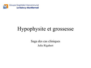 Hypophysite et grossesse

     Saga des cas cliniques
          Julie Rigabert
 
