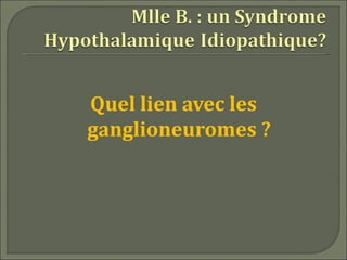 Quel lien avec les
ganglioneuromes ?
 