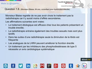 Made by @hupertan
Question 1.6. (Monsieur Blaise, 64 ans, consultant pour dysfonction érectile)
Monsieur Blaise regrette d...