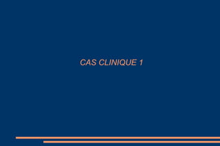 CAS CLINIQUE 1
 