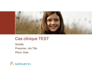 Subtitle
Presenter, Job Title
Place, Date
Cas clinique TEST
 