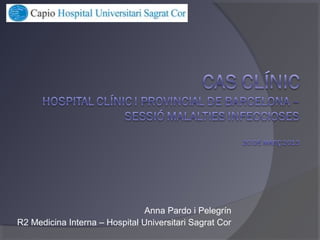 Anna Pardo i Pelegrín
R2 Medicina Interna – Hospital Universitari Sagrat Cor
 