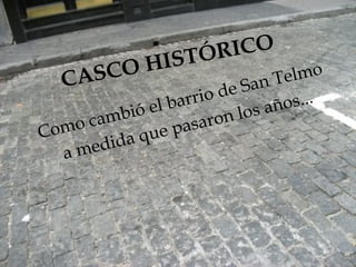 CASCO HISTÓRICO Como cambió el barrio de San Telmo a medida que pasaron los años... 