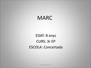 MARC
EDAT: 8 anys
CURS: 3r EP
ESCOLA: Concertada
www.hemisferi.cat
 