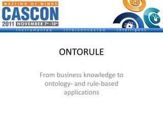 ONTORULE

From business knowledge to
  ontology- and rule-based
        applications
 