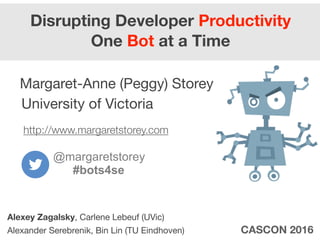 Disrupting Developer Productivity  
One Bot at a Time
 
Margaret-Anne (Peggy) Storey

University of Victoria 
 
http://www...
