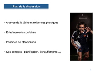 Plan de la discussion
2
• 	Analyse de la tâche et exigences physiques
• Entraînements combinés
• Principes de planificatio...