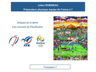 Julien ROBINEAU
Préparateur physique équipe de France à 7
Analyse de la tâche
Cas concrets de Planification
Formation 7
 