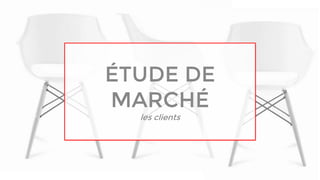 ÉTUDE DE
MARCHÉ
les clients
 